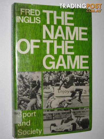 The Name of the Game : Sport and Society  - Inglis Fred - 1977
