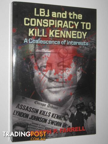LBJ and the Conspiracy to Kill Kennedy : A Coalescence of Interests  - Farrell Joseph - 2011