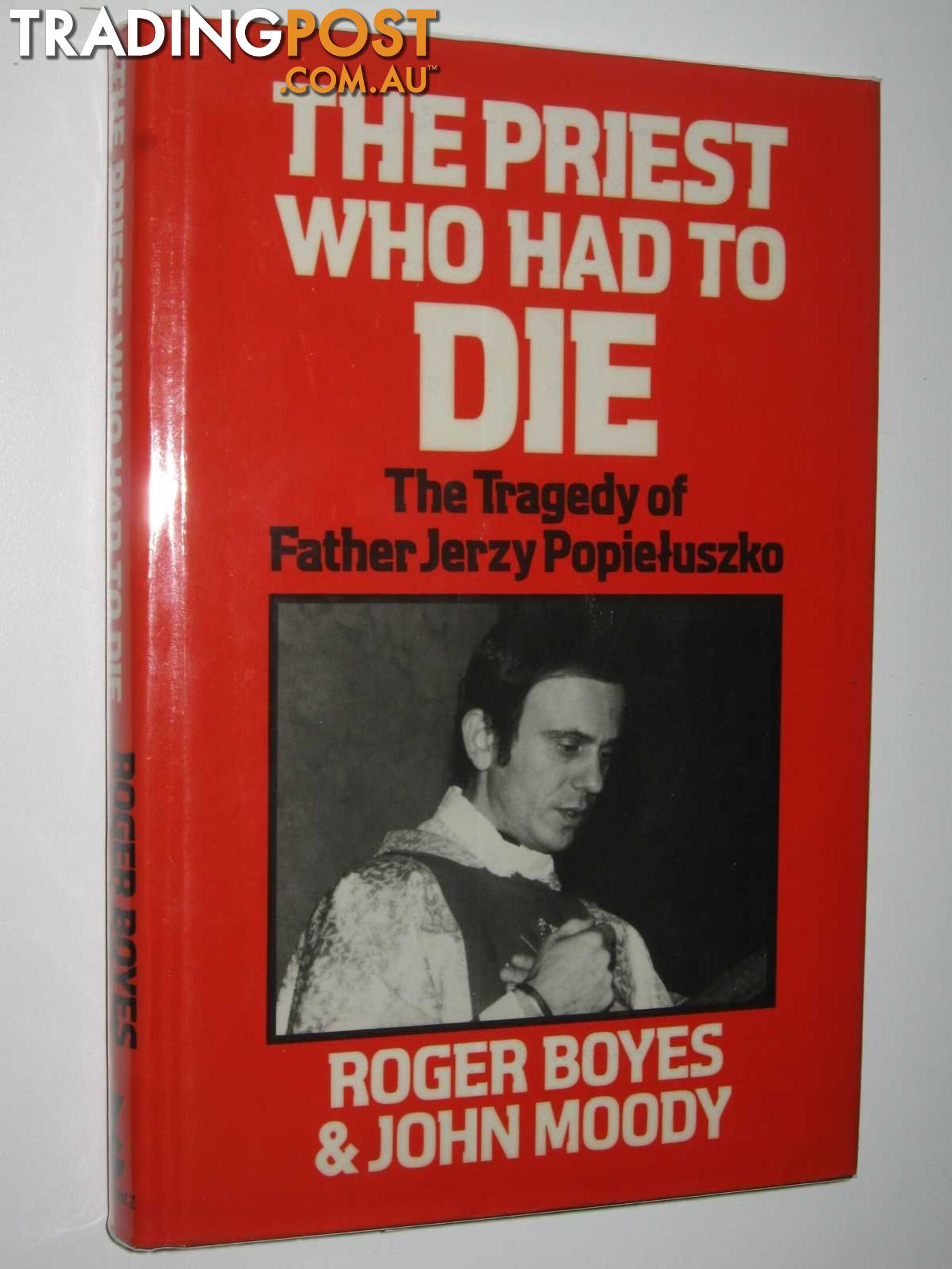 The Priest Who Had to Die : The Tragedy of Father Jerzy Popieluszko  - Boyes Roger & Moody, John - 1986