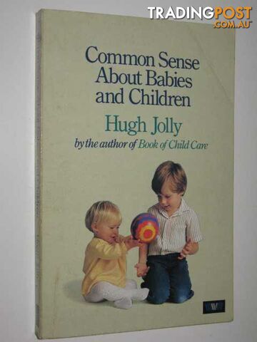 Common Sense About Babies And Children - Jolly Hugh - 1983