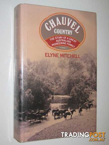 Chauvel Country : The Story of a Great Australian Pioneering Family  - Mitchell Elyne - 1983
