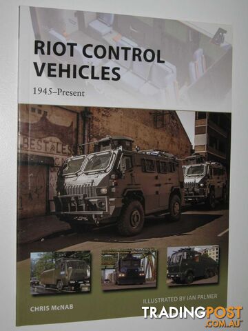 Riot Control Vehicles: 1945-Present - New Vanguard Series #219  - McNab Chris - 2015