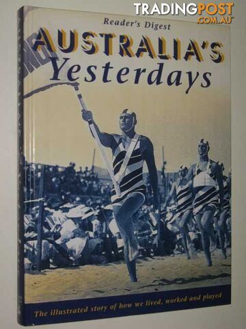Australia's Yesterdays : The Illustrated Story of How We Lived, Worked and...