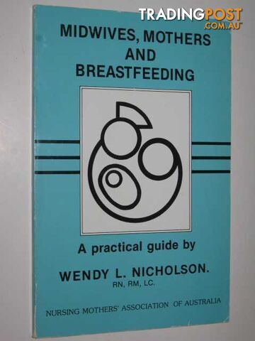 Midwives, Mothers And Breastfeeding : A Practical Guide  - Nicholson Wendy - 1986