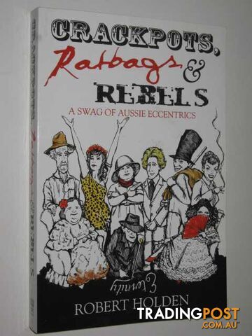 Crackpots, Ratbags and Rebels : A Swag of Aussie Eccentrics - Holden Robert -...