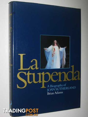La Stupenda, a Biography of Joan Sutherland  - Adams Brian - 1980