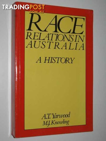 Race Relations in Australia : A History  - Yarwood A. T. & Knowling, M. J. - 1982