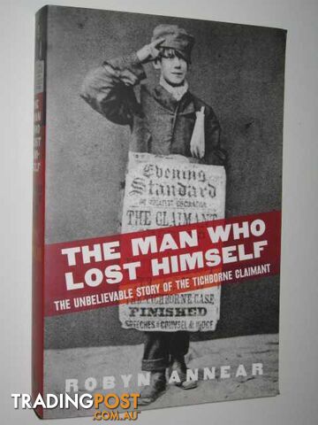 The Man Who Lost Himself : The Unbelievable Story of the Tichborne Claimant -...