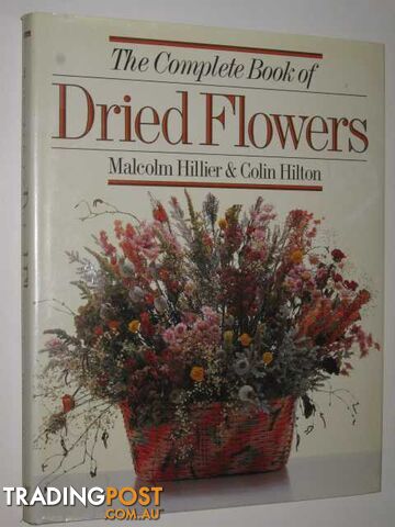 The Complete Book of Dried Flowers  - Hillier M. & Hilton, Colin - 1988