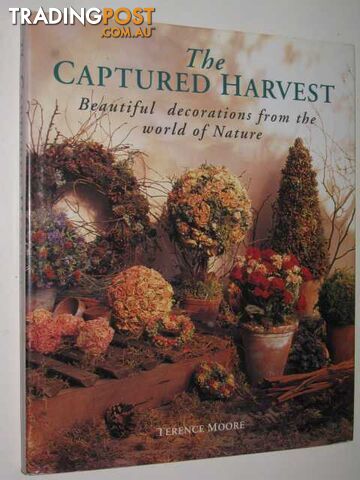 The Captured Harvest : Beautiful Decorations From The World Of Nature  - Moore Terence - 1993