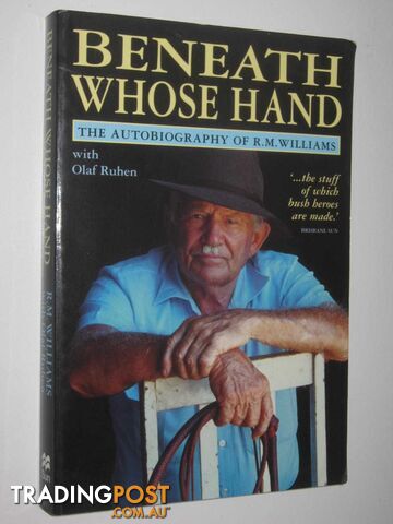 Beneath Whose Hand : the Autobiography of R. M. Williams  - Willams R. M. & Ruhen, Olaf - 2004