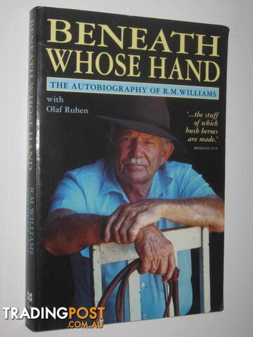 Beneath Whose Hand : the Autobiography of R. M. Williams  - Willams R. M. & Ruhen, Olaf - 2004