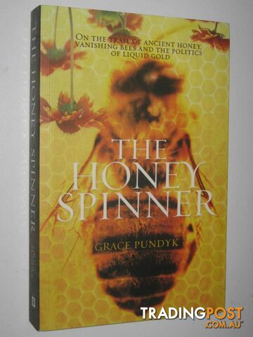 The Honey Spinner : On the Trail of Ancient Honey, Vanishing Bees, and the Politics of Liquid Gold  - Pundyk Grace - 2008