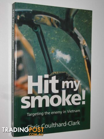 Hit My Smoke : Targeting the Enemy in Vietnam  - Coulthard-Clark Chris - 1997
