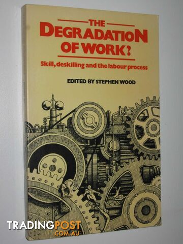 The Degradation of Work : Skill, Deskilling and the Labour Process  - Wood Stephen - 1983