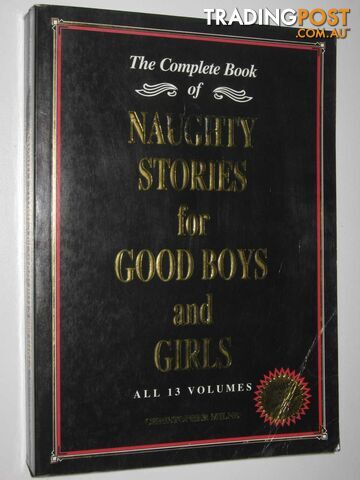 The Complete Book of Naughty Stories for Good Boys and Girls : All 13 Volumes  - Milne Christopher - 2000