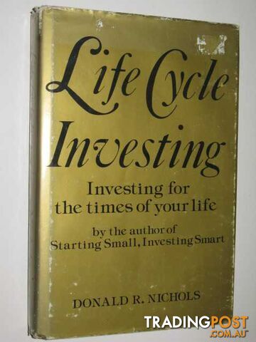 Life Cycle Investing : Investing For The Times Of Your Life  - Nichols Donald R. - 1985