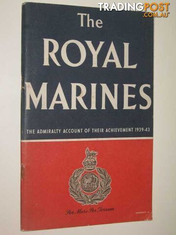 The Royal Marines : The Admiralty Account of Their Achievement 1939-1943  - Author Not Stated - 1944