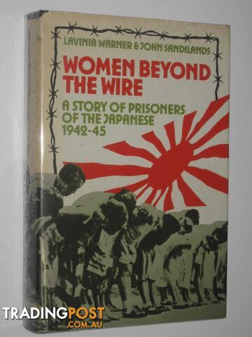 Women Beyond the Wire : A Story of Prisoners of the Japanese 1942-45  - Warner Lavinia & Sandilands, John - 1982