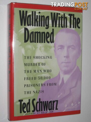 Walking With the Damned : The Shocking Murder of the Man Who Freed 30,000 Prisoners from the Nazis  - Schwarz Ted - 1992