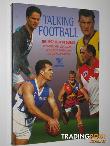 Talking Football : The 1997 Club 10 Diaries of Wayne Carey, Glen Jakovich, Tony Lockett, Michael Voss and Gavin Wanganeen  - Christison Darren - 1997