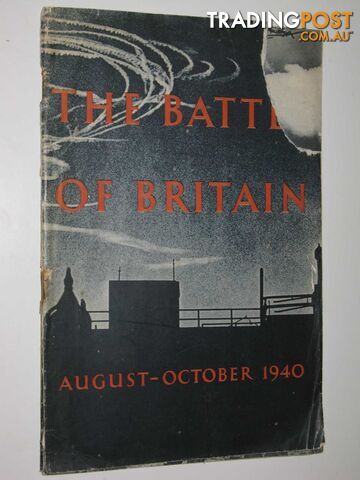 The Battle of Britain : An Air Ministry Account of the Great Days from 8th August, 31st October 1940  - Author Not Stated - 1941