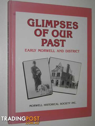 Glimpses of Our Past : Early Morwell and District  - Morwell Historical Society - 1990