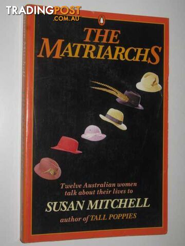 The Matriarchs : Twelve Australian Women Talk About Their Lives - Mitchell Susan...
