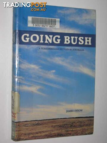 Going Bush : A Yorkshireman settles In Australia  - Dixon James - 1988