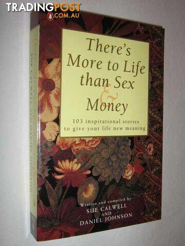 There's More to Life Than Sex and Money : 103 Inspirational Stories to Give Your Life New Meaning  - Calwel Sue - 1998