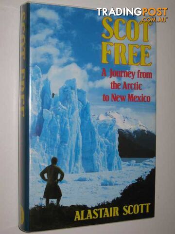 Scott Free : A Journey from the Arctic to New Mexico  - Scott Alastair - 1986