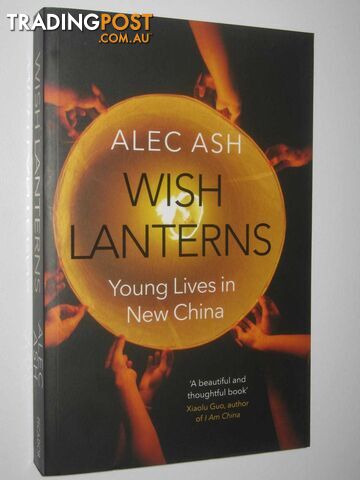 Wish Lanterns : Young Lives in New China  - Ash Alec - 2016