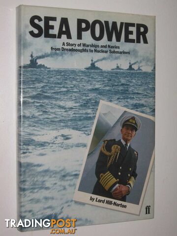 Sea Power : A Story of Warships and Navies from Dreadnoughts to Nuclear Submarines  - Hill-Norton Lord - 1982