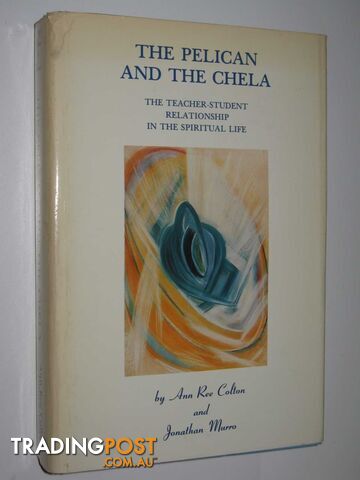 The Pelican and the Chela : The Teacher-Student Relationship in the Spiritual Life  - Colton Ann Ree & Murro, Jonathan - 1985