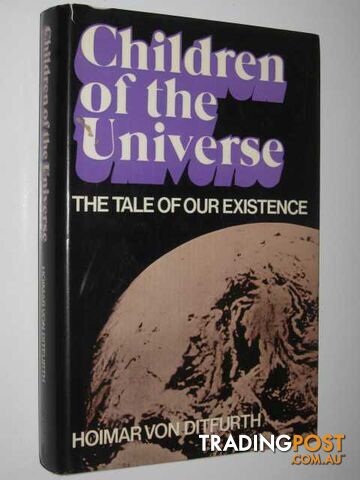 Children of the Universe : The Tale of Existence  - Von Ditfurth Hoimar - 1975