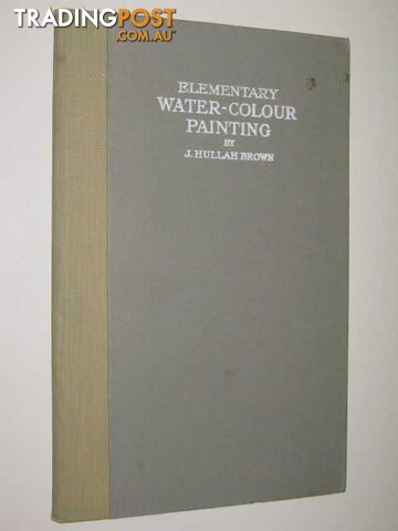 Elementary Water-Colour Painting  - Brown J. Hullah - 1949