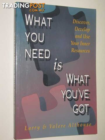 What You Need Is What You've Got : Discover, Develop & Use Your Inner Resources  - Althouse Larry & Valere - 1993