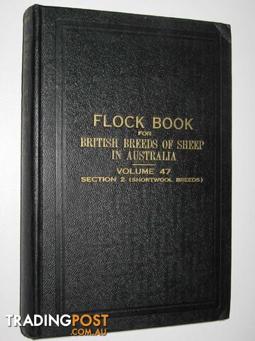 The Flock Book for British Breeds of Sheep in Australia Vol. 47 : Section 2 (Shortwool Breeds)  - Woodfull H. T. C. - 1955