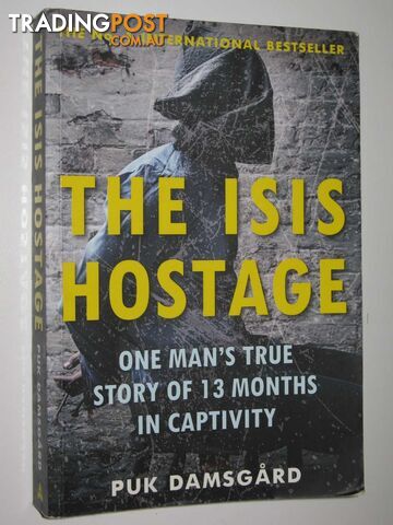 The ISIS Hostage : One Man's True Story of 13 Months in Captivity - Damsgard Puk...