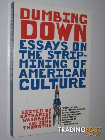 Dumbing Down : Essays On The Strip-mining Of American Culture  - Washburn Katharine & Thornton, John Edited - 1997