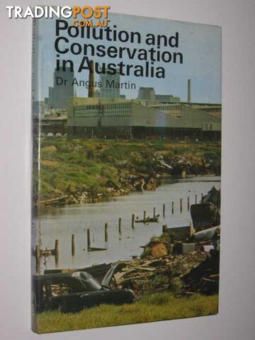Pollution and Conservation in Australia : A Layman's Guide to the Causes, Effects and Controls of Pollution  - Martin Angus - 1971