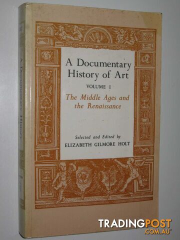 A Documentary History Of Art Volume 1: The Middle Ages And The Renaissance  - Holt Elizabeth Gilmore - 1981