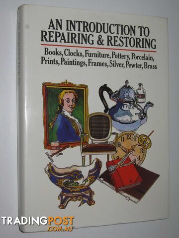 An Introduction to Repairing and Restoring : Books, Clocks, Furniture, Pottery, Porcelain, Prints, Paintings, Frames, Silver, Pewter, Brass  - Author Not Stated - 1981