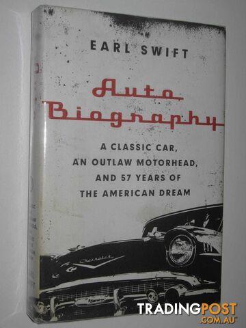 Auto Biography : A Classic Car, An Outlaw Motorhead and 57 Years of the American Dream  - Swift Earl - 2014