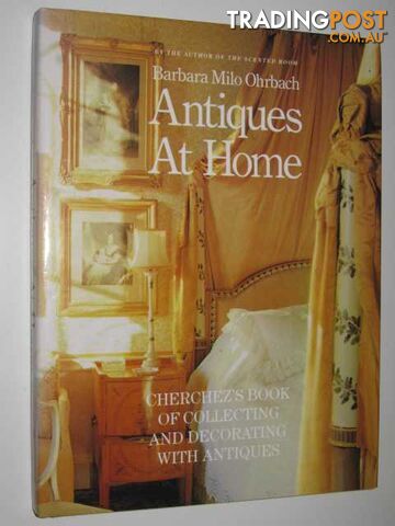 Antiques at Home : Cherchez's Book of Collecting and Decorating with Antiques  - Ohrbach Barbara Milo - 1989