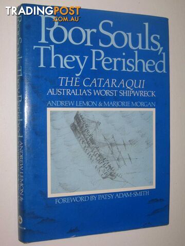 Poor Souls, they Perished : The Cataraqui, Australia's Worst Shipwreck  - Lemon Andrew & Morgan, Marjorie - 1986