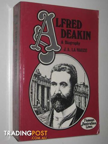 Alfred Deakin: A Biography - Famous Australia Lives Series  - La Nauze J. A. - 1979
