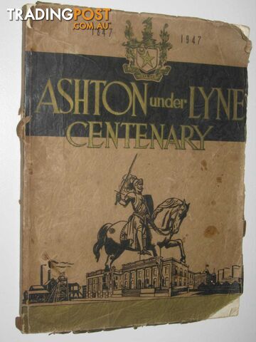 Ashton Under Lyne Centenary 1847-1947 : It's Story Through The Ages  - Foster George F - 1947