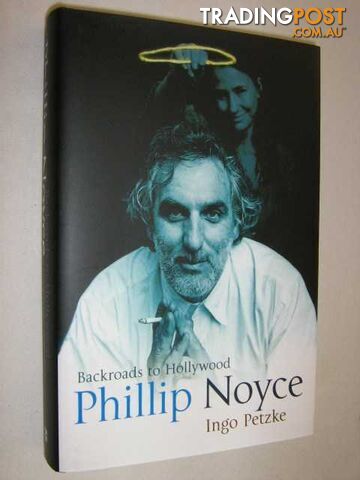 Phillip Noyce : Backroads to Hollywood - Petzke Ingo - 2004