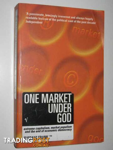 One Market Under God : Extreme Capitalism, Market Populism, And The End Of Economic Democracy  - Frank Thomas - 2002